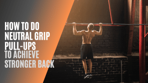 Read more about the article How to safely strengthen your back with neutral grip pull-ups