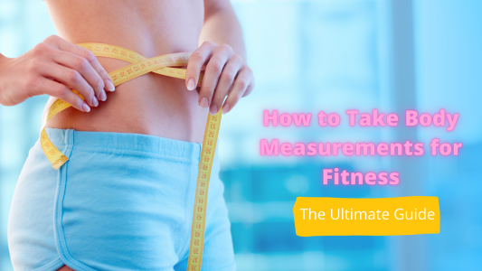 How to Take Body Measurements for Fitness – The Ultimate Guide