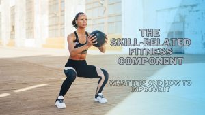 Read more about the article The Skill-Related Fitness Component – What It Is and How to Improve It