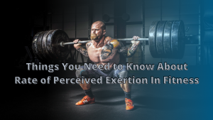 Read more about the article Things You Need to Know About Rate of Perceived Exertion In Fitness