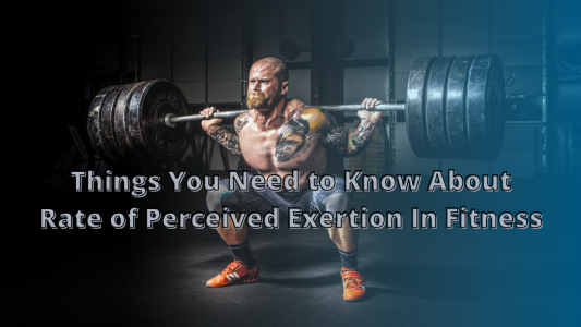 Things You Need to Know About Rate of Perceived Exertion In Fitness