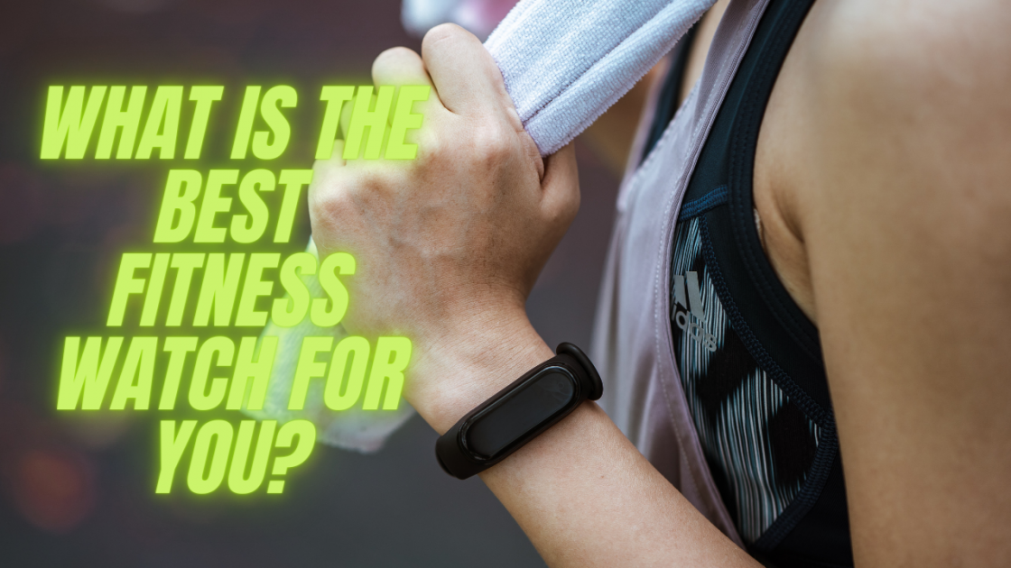 What is the Best Fitness Watch for You?