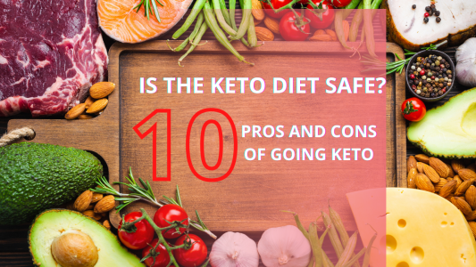 Is the Keto Diet Safe – 10 Pros and Cons of Going Keto