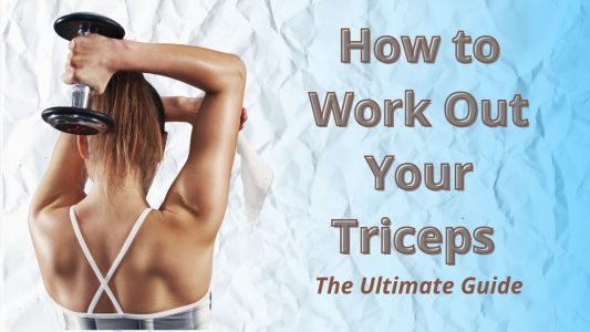 How to Work Out Your Triceps – The Ultimate Guide