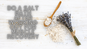 Read more about the article Do a Salt Bath After Working Out for Muscle Recovery