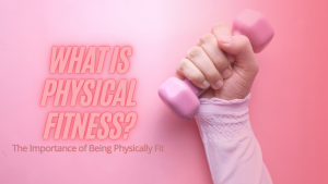 Read more about the article What is Physical Fitness – The Importance of Being Physically Fit