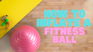 Read more about the article How to Inflate a Fitness Ball