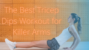 Read more about the article The Best Tricep Dips Workout for Killer Arms