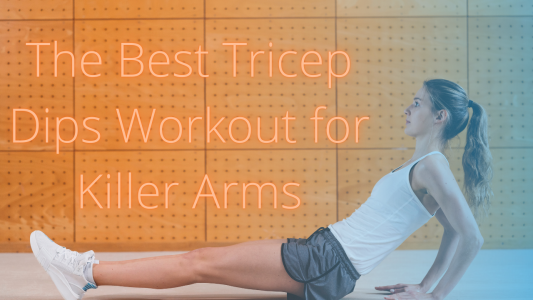 The Best Tricep Dips Workout for Killer Arms