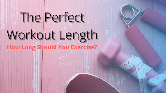 The Perfect Workout Length – How Long Should You Exercise?