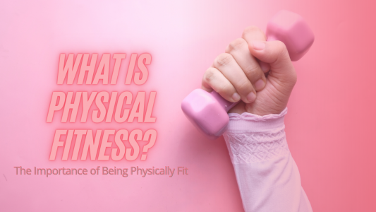 What is Physical Fitness – The Importance of Being Physically Fit