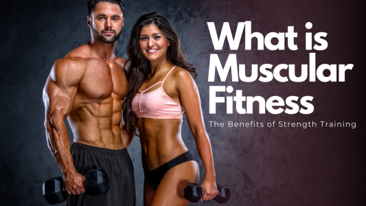 What is Muscular Fitness – The Benefits of Strength Training