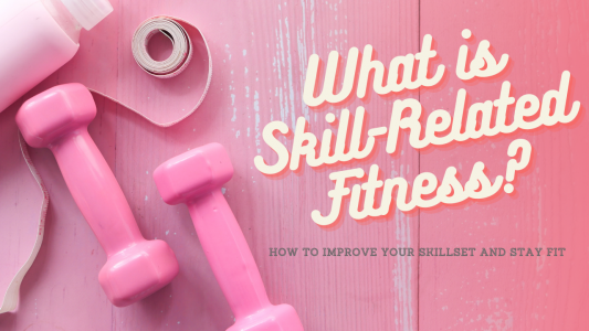 What is Skill-Related Fitness – How to Improve Your Skillset and Stay Fit