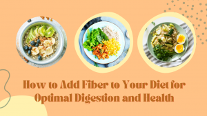 Read more about the article How to Add Fiber to Your Diet for Optimal Digestion and Health