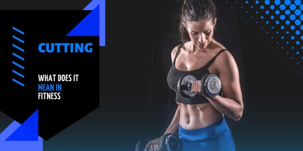 Cutting – What Does It Mean in Fitness?