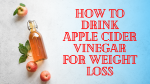 Read more about the article How to Drink Apple Cider Vinegar for Weight Loss