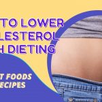 How to Lower Cholesterol with Dieting – The Best Foods and Recipes
