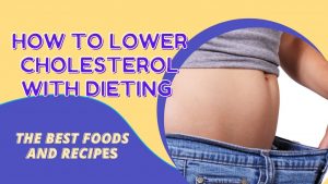 Read more about the article How to Lower Cholesterol with Dieting – The Best Foods and Recipes