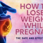 How to Lose Weight While Pregnant: The Safe and Effective Way